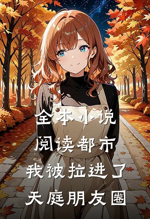 全本小说阅读都市：我被拉进了天庭朋友圈