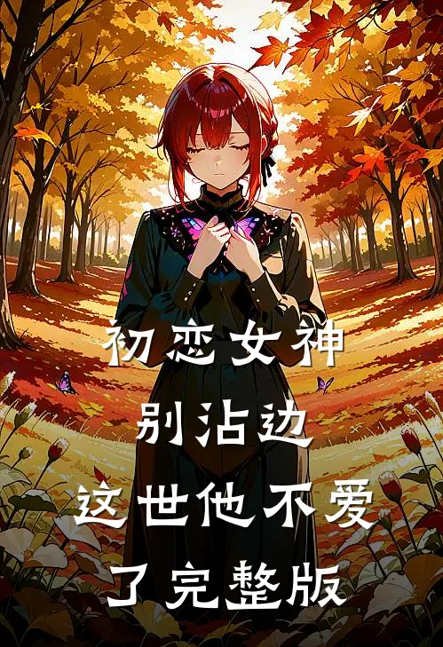 初恋女神别沾边，这世他不爱了完整版