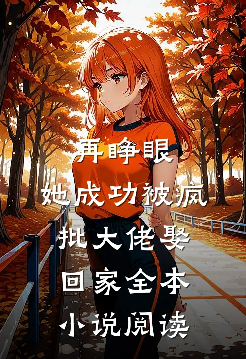 再睁眼，她成功被疯批大佬娶回家全本小说阅读