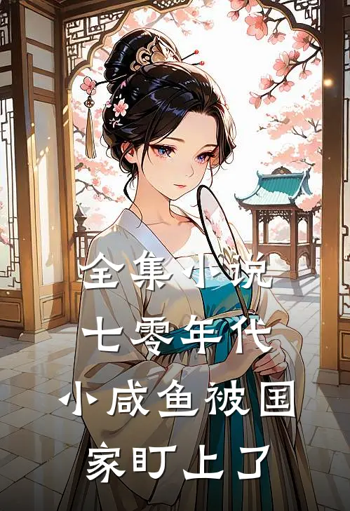 全集小说七零年代：小咸鱼被国家盯上了