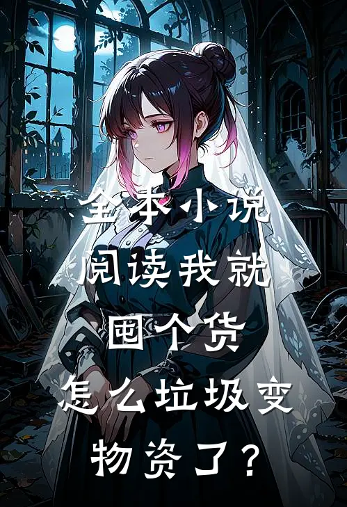 全本小说阅读我就囤个货，怎么垃圾变物资了？