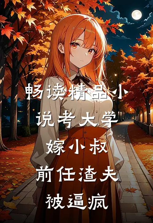 畅读精品小说考大学，嫁小叔，前任渣夫被逼疯