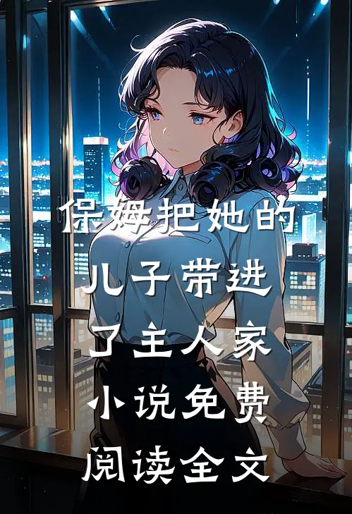 保姆把她的儿子带进了主人家小说免费阅读全文