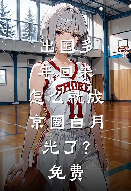 出国多年回来，怎么就成京圈白月光了？免费