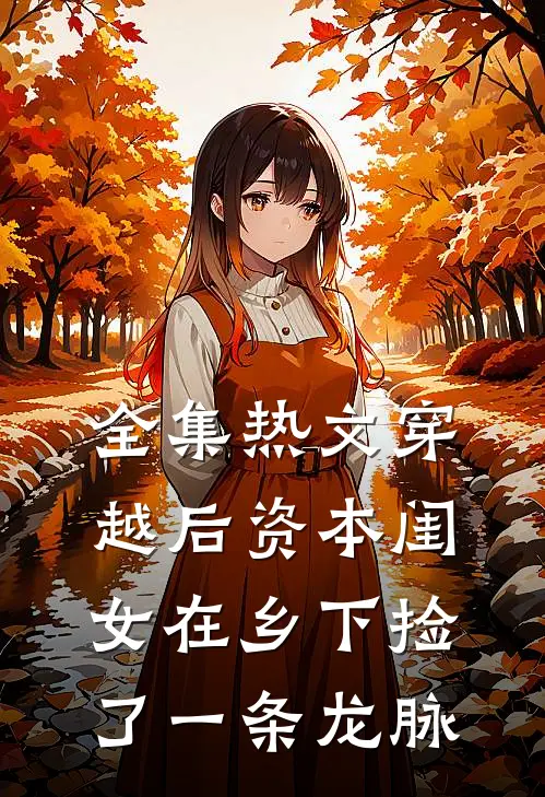 全集热文穿越后资本闺女在乡下捡了一条龙脉