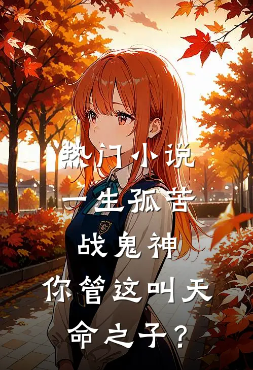 热门小说一生孤苦战鬼神，你管这叫天命之子？