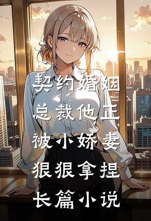 契约婚姻：总裁他正被小娇妻狠狠拿捏长篇小说
