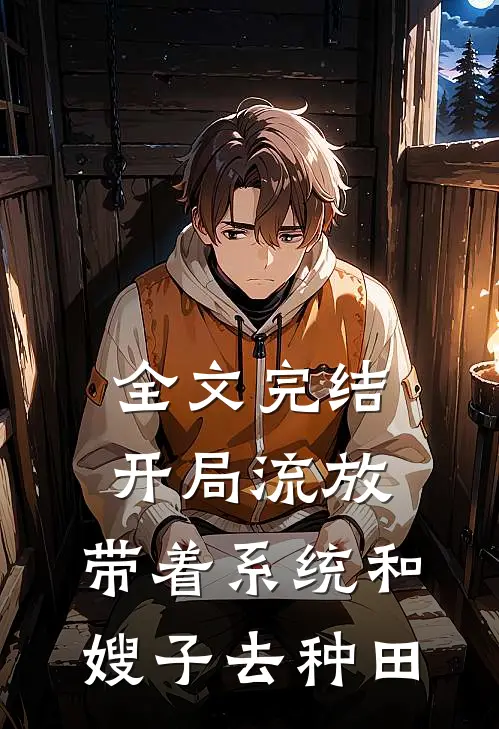 全文完结开局流放：带着系统和嫂子去种田