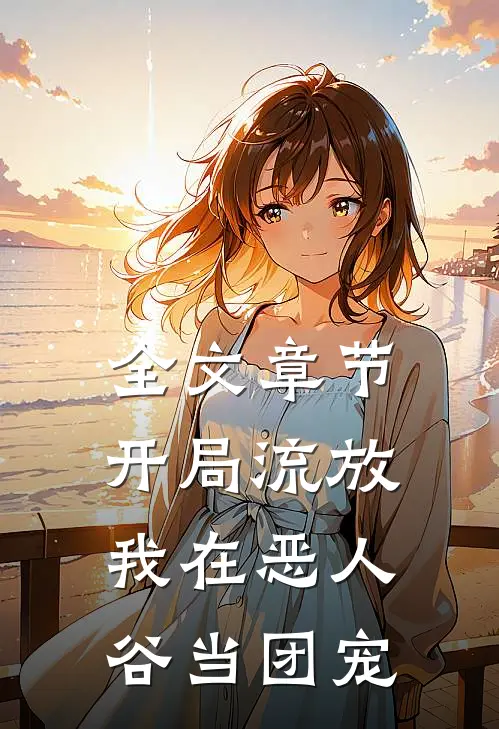 全文章节开局流放，我在恶人谷当团宠