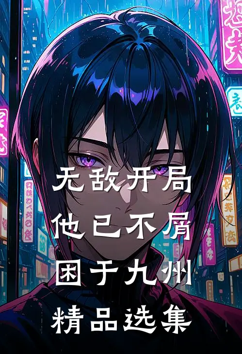 无敌开局，他已不屑困于九州精品选集