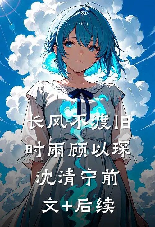 长风不渡旧时雨顾以琛沈清宁前文+后续