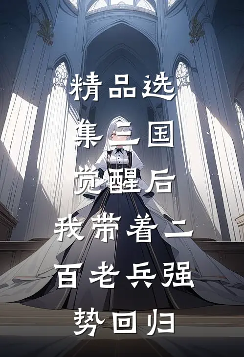 精品选集三国：觉醒后，我带着二百老兵强势回归
