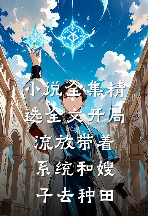 小说全集精选全文开局流放带着系统和嫂子去种田