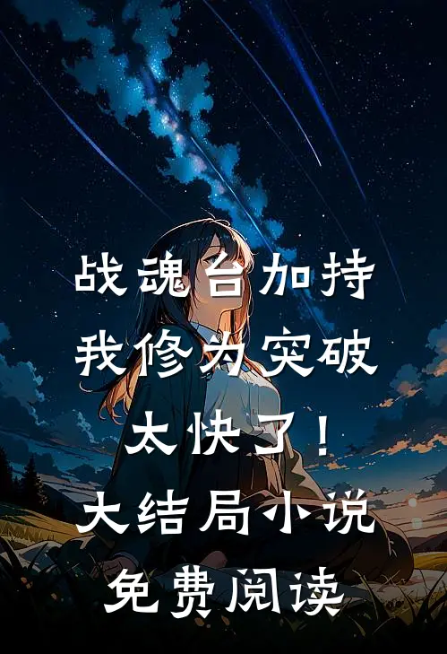 战魂台加持，我修为突破太快了！大结局小说免费阅读