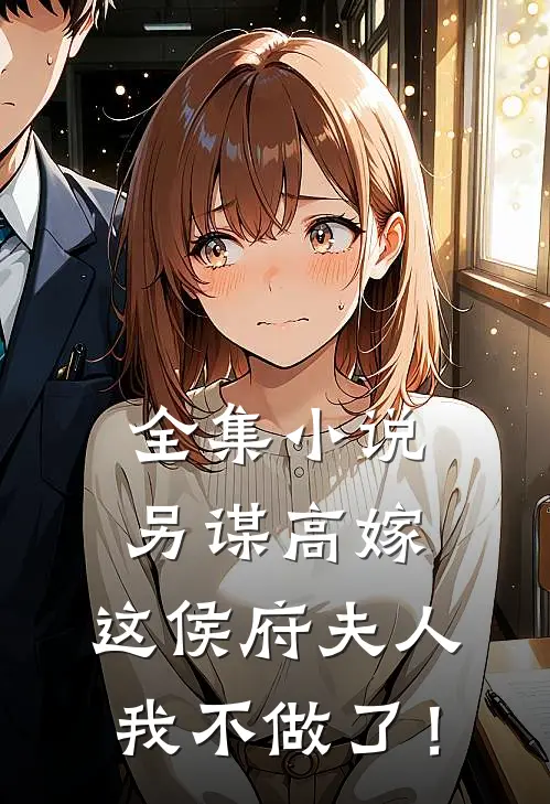 全集小说另谋高嫁：这侯府夫人我不做了！
