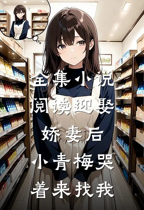 全集小说阅读迎娶娇妻后，小青梅哭着来找我