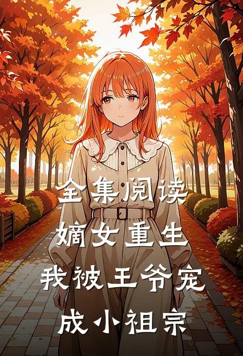 全集阅读嫡女重生：我被王爷宠成小祖宗