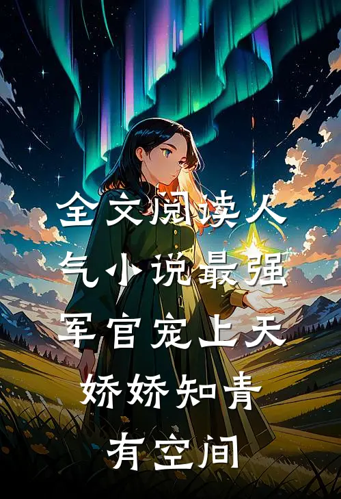全文阅读人气小说最强军官宠上天,娇娇知青有空间