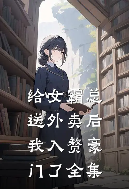 给女霸总送外卖后，我入赘豪门了全集