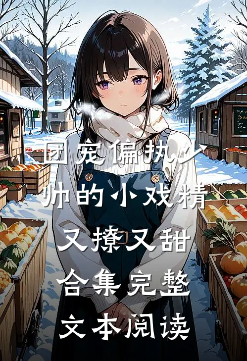团宠偏执少帅的小戏精又撩又甜合集完整文本阅读