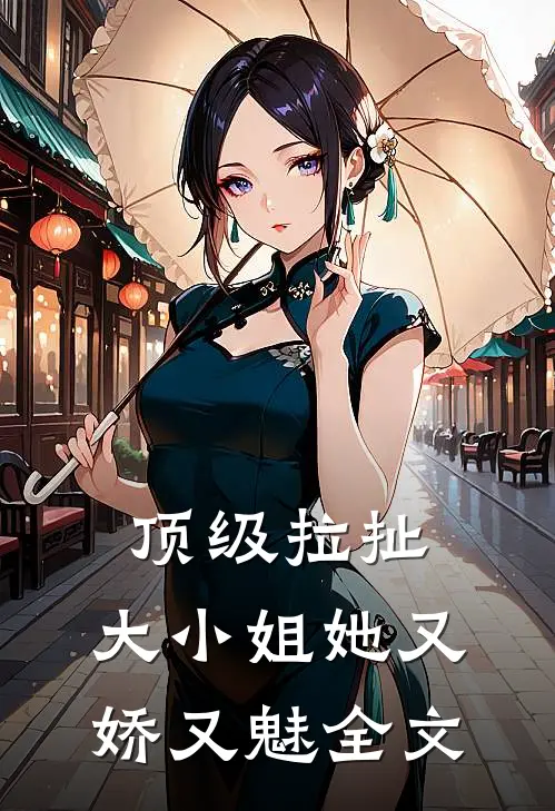 顶级拉扯：大小姐她又娇又魅全文