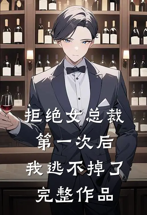 拒绝女总裁第一次后，我逃不掉了完整作品