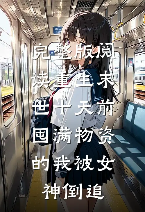 完整版阅读重生末世十天前，囤满物资的我被女神倒追