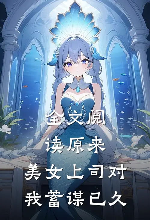 全文阅读原来，美女上司对我蓄谋已久