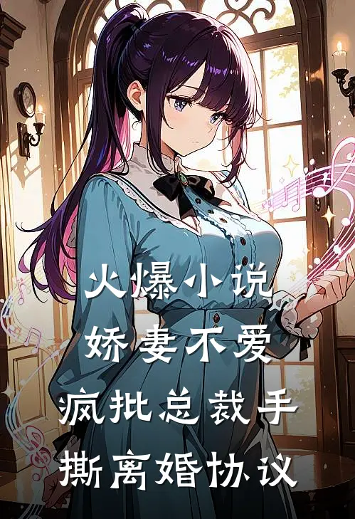 火爆小说娇妻不爱，疯批总裁手撕离婚协议