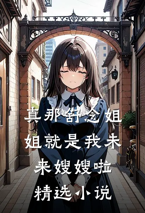 真那舒念姐姐就是我未来嫂嫂啦精选小说