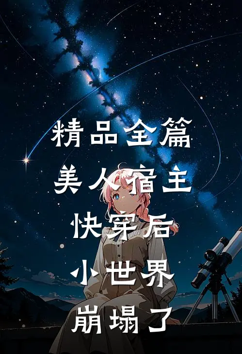 精品全篇美人宿主快穿后，小世界崩塌了