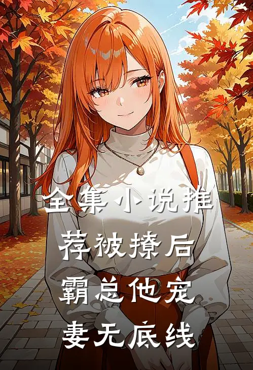 全集小说推荐被撩后，霸总他宠妻无底线