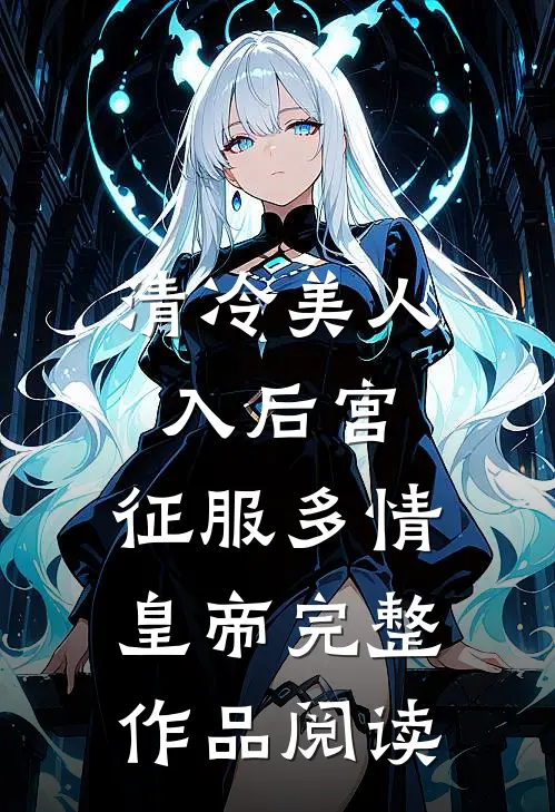 清冷美人入后宫，征服多情皇帝完整作品阅读