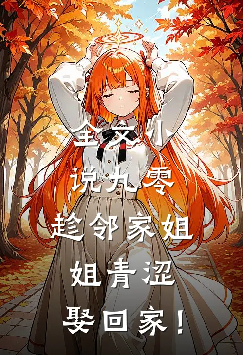 全文小说九零：趁邻家姐姐青涩，娶回家！