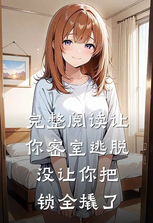 完整阅读让你密室逃脱，没让你把锁全撬了