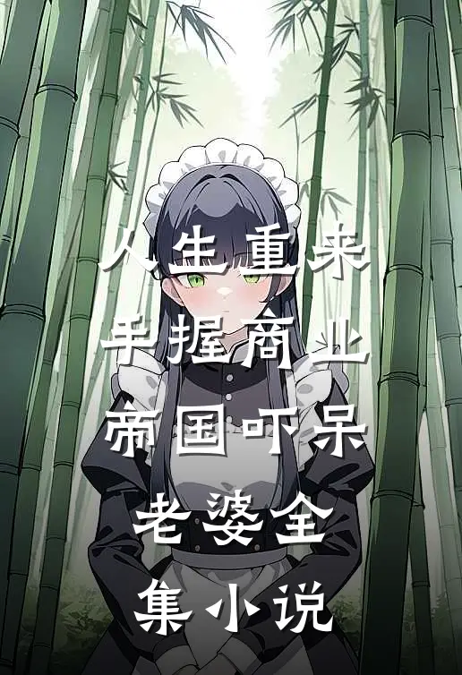 人生重来手握商业帝国吓呆老婆全集小说