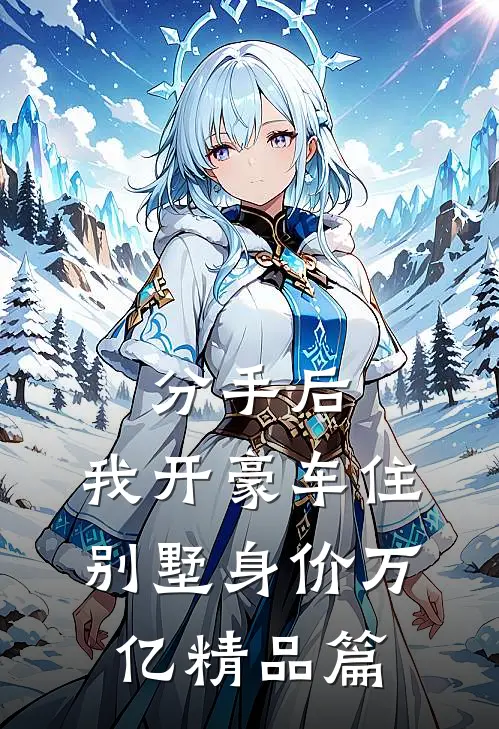 分手后，我开豪车住别墅身价万亿精品篇