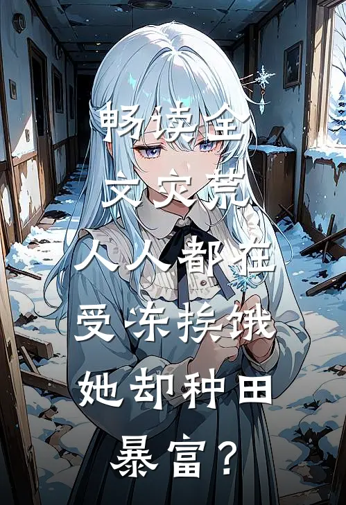 畅读全文灾荒：人人都在受冻挨饿，她却种田暴富？