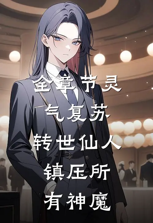 全章节灵气复苏：转世仙人，镇压所有神魔