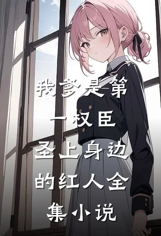我爹是第一权臣，圣上身边的红人全集小说