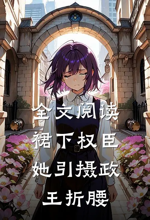 全文阅读裙下权臣：她引摄政王折腰
