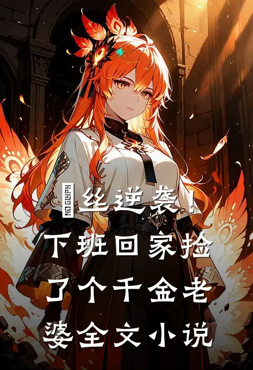 屌丝逆袭！下班回家捡了个千金老婆全文小说