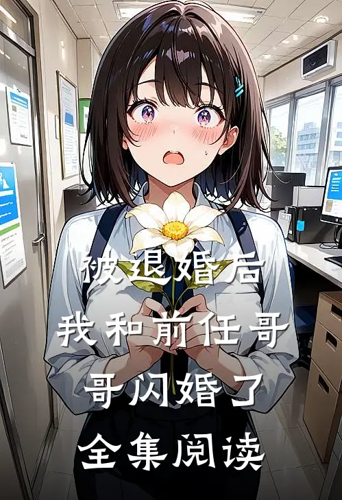 被退婚后，我和前任哥哥闪婚了全集阅读