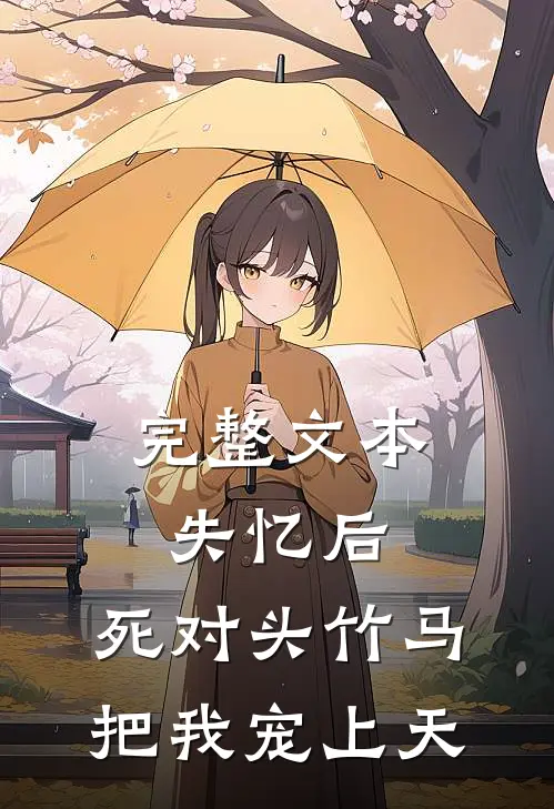完整文本失忆后，死对头竹马把我宠上天