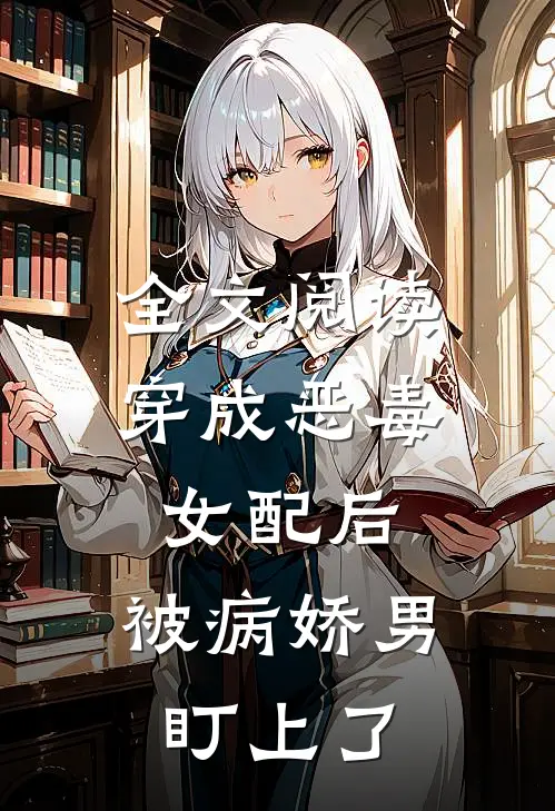 全文阅读穿成恶毒女配后，被病娇男盯上了