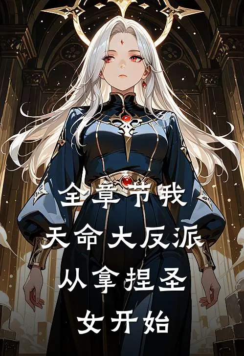 全章节我，天命大反派，从拿捏圣女开始