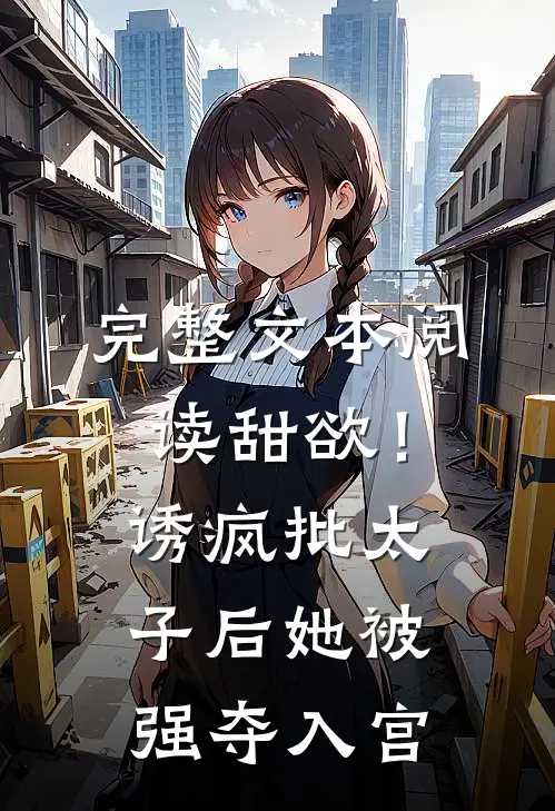 完整文本阅读甜欲！诱疯批太子后她被强夺入宫