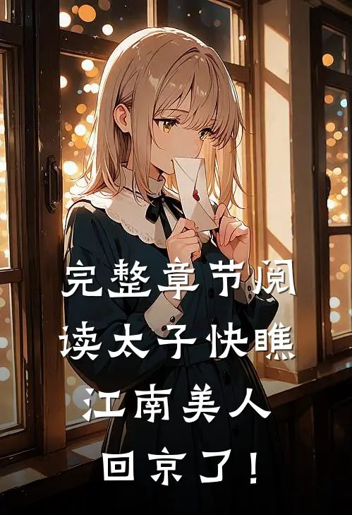 完整章节阅读太子快瞧，江南美人回京了！
