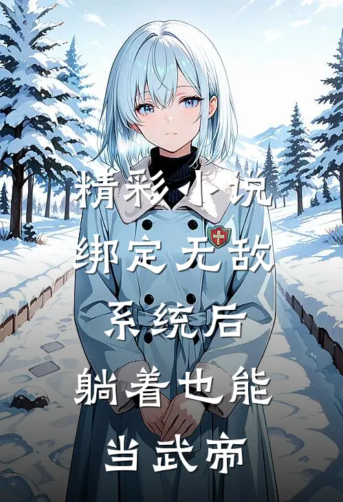 精彩小说绑定无敌系统后，躺着也能当武帝