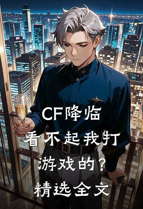 CF降临：看不起我打游戏的？精选全文
